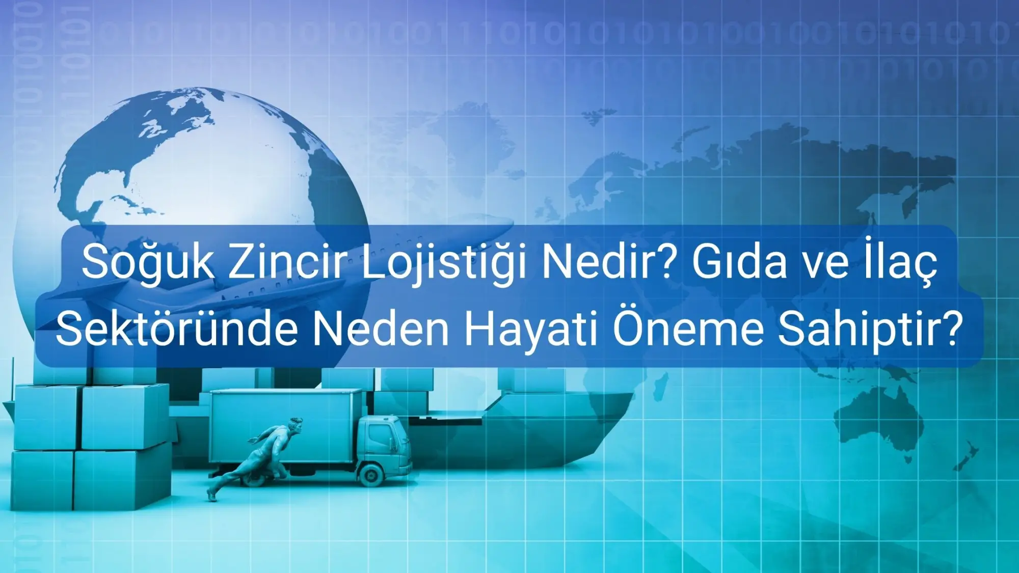 Soğuk Zincir Lojistiği Nedir? Gıda ve İlaç Sektöründe Neden Hayati Öneme Sahiptir?